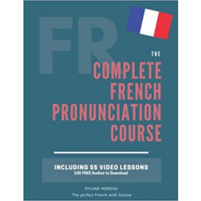 The Complete Pronunciation Course: Learn the French Pronunciation in 55 lessons