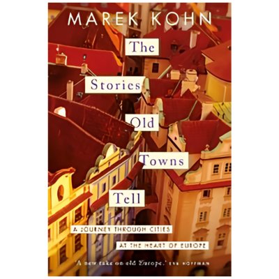 The Stories Old Towns Tell: A Journey through Cities at the Heart of Europe