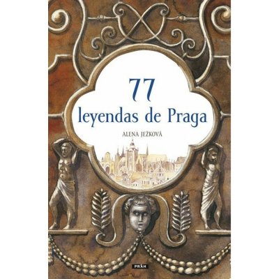 77 leyendas de Praga / 77 pražských legend španělsky - Alena Ježková – Hledejceny.cz