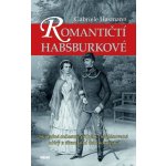 Romantičtí Habsburkové - Skutečné milostné příběhy, neplánované aféry a skandální dobrodružství – Zboží Mobilmania