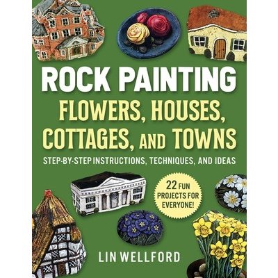 Rock Painting Flowers, Cottages, Houses, and Towns: Step-By-Step Instructions, Techniques, and Ideas--20 Projects for Everyone Wellford LinPaperback – Zboží Mobilmania