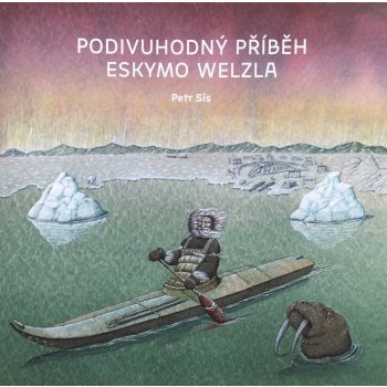 Podivuhodný příběh Eskymo Welzla | Petr Sís