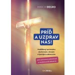 Degro Imrich - Príď a uzdrav nás! -- Modlitbový sprievodca duchovným, citovým a fyzickým uzdravením – Hledejceny.cz