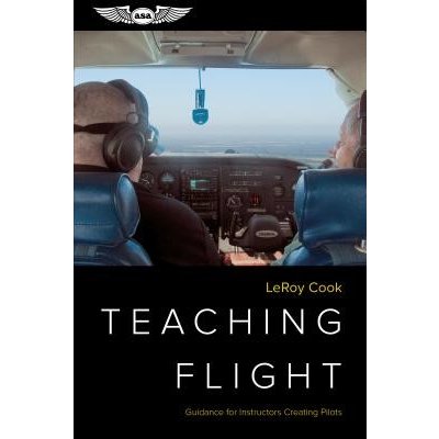 Teaching Flight: Guidance for Instructors Creating Pilots Cook LeRoyPaperback – Zbozi.Blesk.cz