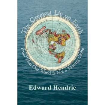 The Greatest Lie on Earth: Proof That Our World Is Not a Moving Globe Hendrie EdwardPaperback