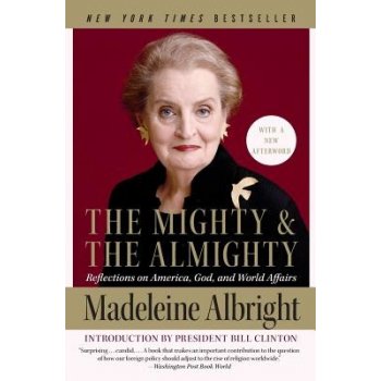 The Mighty and the Almighty: Reflections on America, God, and World Affairs Albright Madeleine Paperback