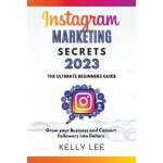 Instagram Marketing Secrets 2023 The Ultimate Beginners Guide Grow your Business and Convert Followers into Dollars – Hledejceny.cz