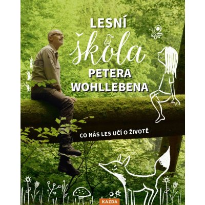 Lesní škola Petera Wohllebena - Co nás les učí o životě Kazda Václav – Hledejceny.cz