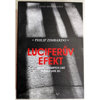 Luciferův efekt - Jak se z dobrých lidí stávají lidé zlí - Zimbardo Philip G.