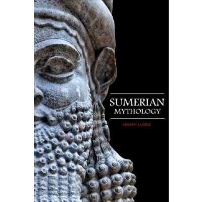 Sumerian Mythology: Fascinating Myths and Legends of Gods, Goddesses, Heroes and Monster from the Ancient Mesopotamian Sumerian Mythology – Hledejceny.cz