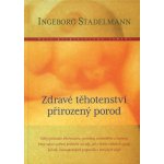 Zdravé těhotenství, přirozený porod - Stadelmann Ingeborg – Hledejceny.cz