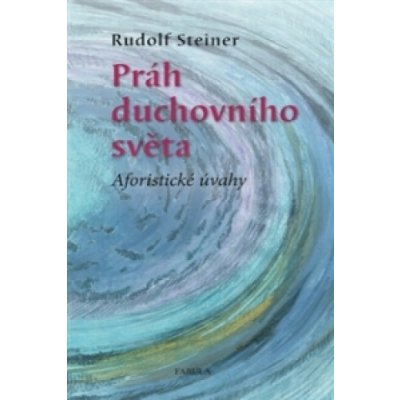 PRÁH DUCHOVNÍHO SVĚTA - AFORISTICKÉ ÚVAHY - Steiner Rudolf