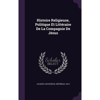 Histoire Religieuse, Politique Et Litteraire de La Compagnie de Jesus