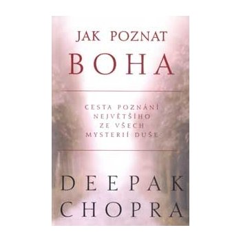 Jak poznat boha -- Cesta poznání největšího ze všech mysterií duše - Chopra Deepak