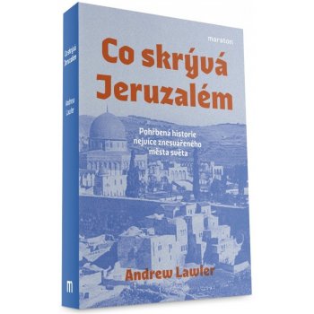 Co skrývá Jeruzalém - Pohřbená historie nejvíce znesvářeného města světa - Andrew Lawler