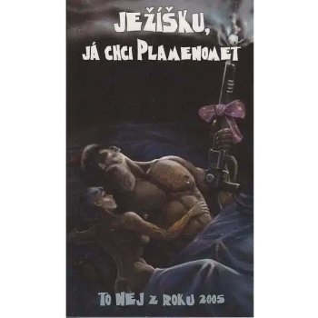 Ježíšku, já chci plamenomet - To nej z roku 2005