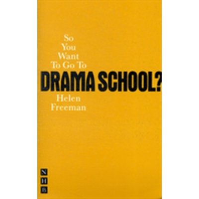 So You Want to Go to Drama School? - H. Freeman