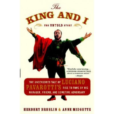 The King and I: The Uncensored Tale of Luciano Pavarotti's Rise to Fame by His Manager, Friend, and Sometime Adversary