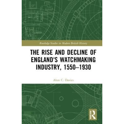 Rise and Decline of Englands Watchmaking Industry, 1550Â–1930 – Zboží Mobilmania