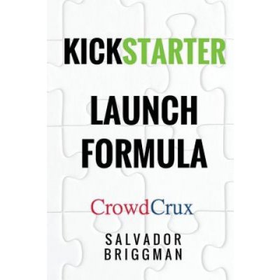 Kickstarter Launch Formula: The Crowdfunding Handbook for Startups, Filmmakers, and Independent Creators – Zbozi.Blesk.cz