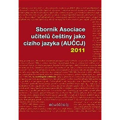 Sborník Asociace učitelů češtiny jako cizího jazyka AUČCJ 2011 Hajíčková Zuzana – Hledejceny.cz