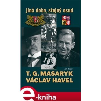 T. G. Masaryk a Václav Havel. Jiná doba, stejný osud - Jan Bauer