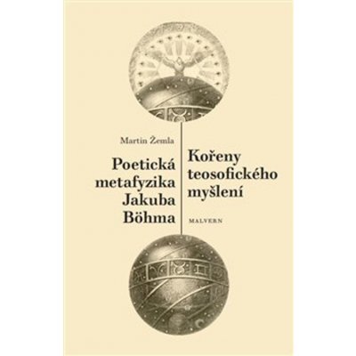 Kořeny teosofického myšlení. Poetická metafyzika Jakuba Böhma - Martin Žemla – Hledejceny.cz