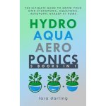 Hydroponics, Aquaponics, Aeroponics: The Ultimate Guide to Grow your own Hydroponic or Aquaponic or Aeroponic Garden at Home: Fruit, Vegetable, Herbs. Darling LaraPaperback – Hledejceny.cz