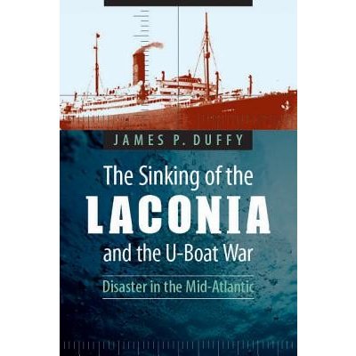 The Sinking of the Laconia and the U-Boat War: Disaster in the Mid-Atlantic Duffy James P.Paperback – Zbozi.Blesk.cz