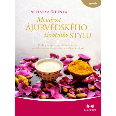 Moudrost ájurvédského životního stylu - Ucelený recept na optimalizaci zdraví, předcházení nemocem - Acharya Shunya