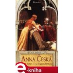 Anna Česká. Dcera Karla IV. na anglickém trůnu - Hana Whitton – Hledejceny.cz
