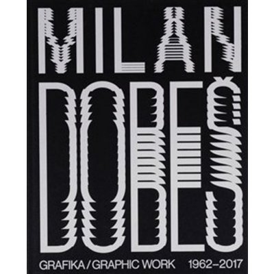 Milan Dobeš GRAFIKA / GRAPHIC WORK 1962 - 2017 | Vladimír 518 – Hledejceny.cz