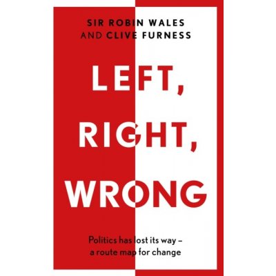 Left, Right, Wrong - Politics has lost its way - a route map for change Wales Sir RobinPaperback