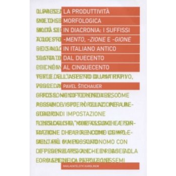 La produttività morfologica in diacronia: i sufissi -mento, -zione e -gione in italiano antico dal Duecento al Cinquecento - Pavel Štichauer