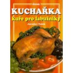 Kuchařka Kuře pro labužníky – Hledejceny.cz