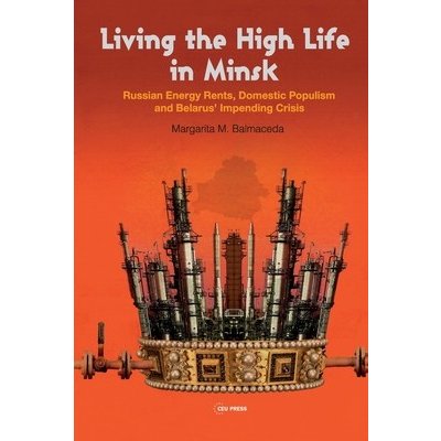 Living the High Life in Minsk: Russian Energy Rents, Domestic Populism and Belarus Impending Crisis Balmaceda Margarita M.