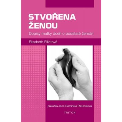 Stvořena ženou - Dopisy matky dceři o podstatě ženství - Elliotová Elisabeth – Hledejceny.cz