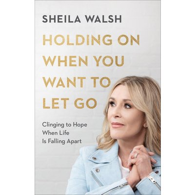 Holding On When You Want to Let Go - Clinging to Hope When Life Is Falling Apart Walsh SheilaPaperback