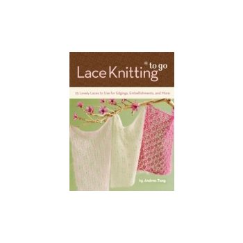 Lace Knitting to Go - Tung Andrea