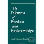 The Dilemma of Freedom and Foreknowledge - Linda Trinkaus Zagzebski – Hledejceny.cz