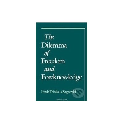 The Dilemma of Freedom and Foreknowledge - Linda Trinkaus Zagzebski – Hledejceny.cz