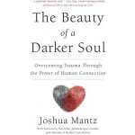 The Beauty of a Darker Soul: Overcoming Trauma Through the Power of Human Connection Mantz JoshuaPaperback – Hledejceny.cz