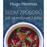 Sedm způsobů jak se radovat z jídla - Michal Hugo Hromas – Hledejceny.cz