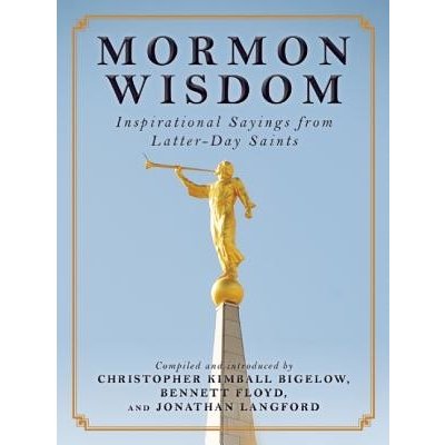 Mormon Wisdom: Inspirational Sayings from the Church of Latter-Day Saints Bigelow Christopher KimballPevná vazba