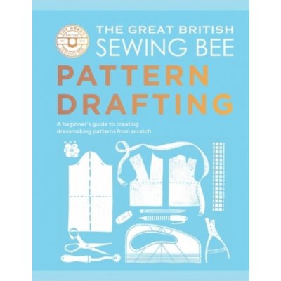 The Great British Sewing Bee: Pattern Drafting - The Great British Sewing Bee, Caroline Akselson – Sleviste.cz