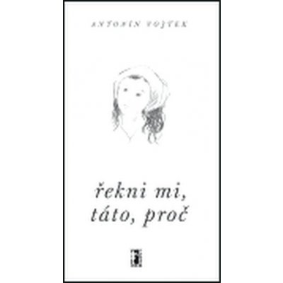 Řekni mi, táto, proč - Antonín Vojtek – Hledejceny.cz