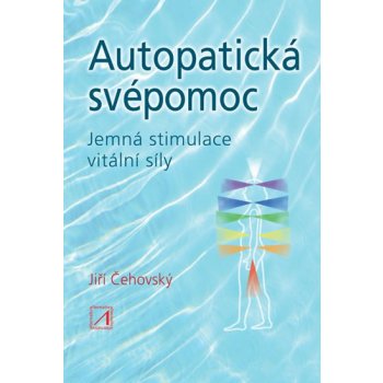 Autopatická svépomoc - Jemná stimulace vitální síly - Čehovský Jiří