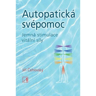 Autopatická svépomoc - Jemná stimulace vitální síly - Čehovský Jiří