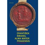 Alma mater Pragensis Studie k počátkům Univerzity Karlovy - František Šmahel – Hledejceny.cz