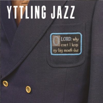 Oh Lord, Why Can't I Keep My Big Mouth Shut - Yttling Jazz CD – Hledejceny.cz